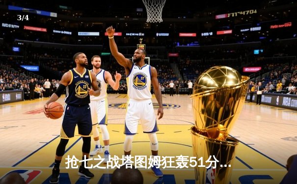 抢七之战塔图姆狂轰51分创历史 绿军力克76人昂首挺进东决 - 3