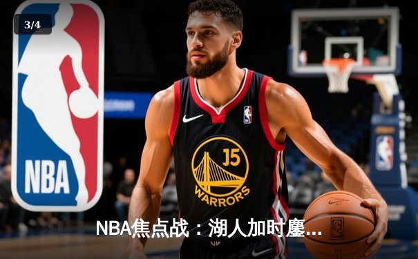 NBA焦点战：湖人加时鏖战力克勇士，詹姆斯全能表现引爆全场 - 3