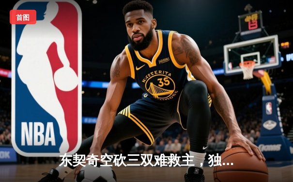 东契奇空砍三双难救主，独行侠加时憾负凯尔特人总决赛首战