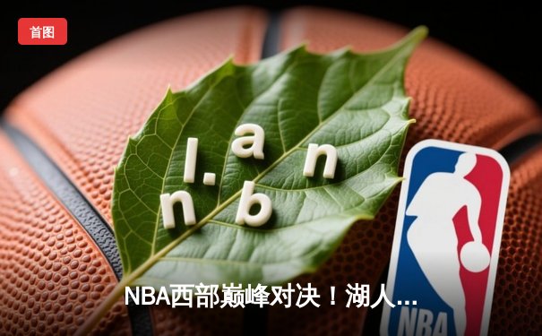 NBA西部巅峰对决！湖人加时险胜勇士，詹姆斯40+三双，库里空砍38分