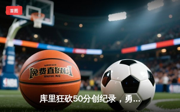 库里狂砍50分创纪录，勇士加时险胜凯尔特人夺得NBA总冠军