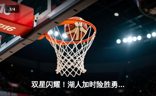 双星闪耀！湖人加时险胜勇士，詹姆斯准三双、库里空砍45分 - 3