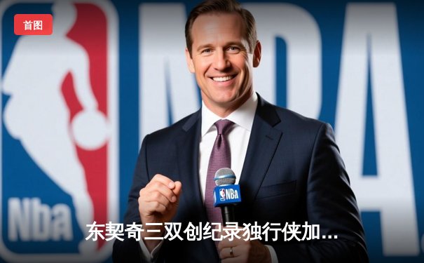 东契奇三双创纪录独行侠加时险胜雷霆，NBA季后赛西部半决赛战火正酣