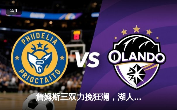 詹姆斯三双力挽狂澜，湖人加时险胜勇士锁定季后赛关键席位 - 2