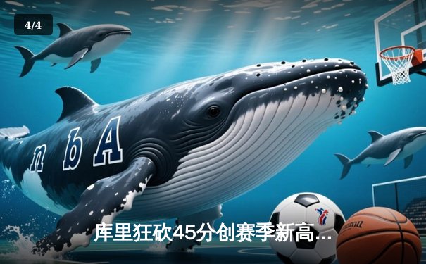 库里狂砍45分创赛季新高，勇士加时险胜凯尔特人，总决赛预演惊心动魄 - 4