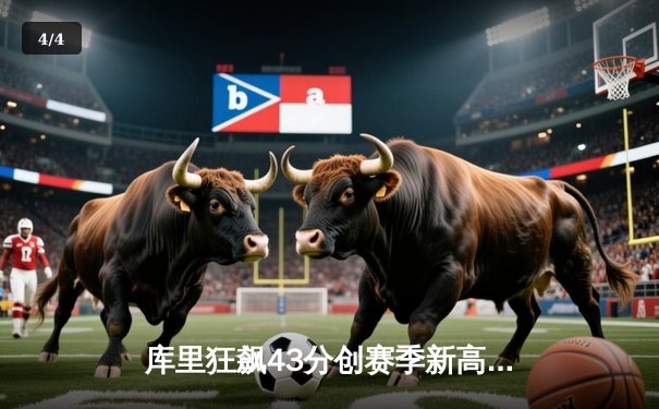 库里狂飙43分创赛季新高，勇士加时险胜绿衫军终结三连败 - 4