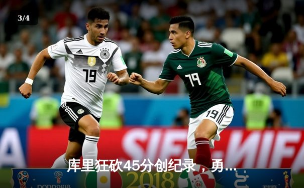 库里狂砍45分创纪录，勇士加时险胜凯尔特人扳平总比分 - 3