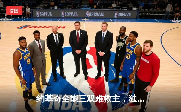 约基奇全能三双难救主，独行侠东欧合砍62分逆转掘金迎开门红