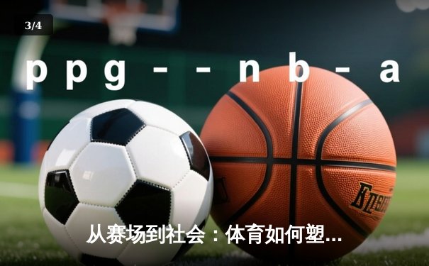 从赛场到社会：体育如何塑造我们的集体精神与未来愿景 - 3